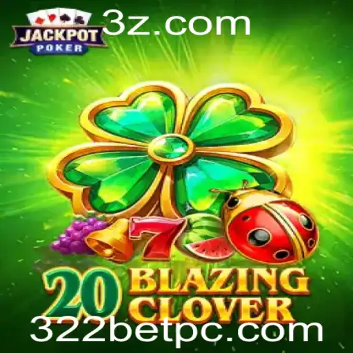 Descubra o Mundo Fascinante de 20BlazingClover com 322bet